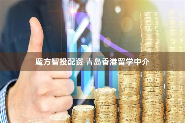 魔方智投配资 青岛香港留学中介